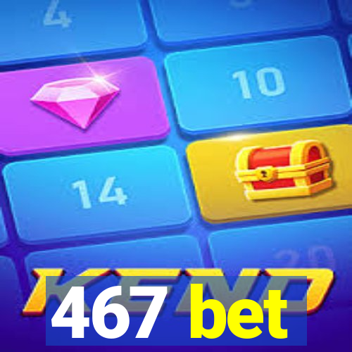 467 bet